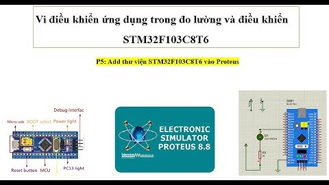 P5: Add thư viện STM32F103C8T6 vào Proteus