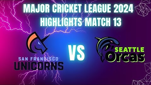 MAJOR CRICKET LEAGUE | SAN FRANCISCO UNICORNS VS SEATTLE ORCAS | HIGHLIGHTS | MATCH 13 | SFU VS SO
