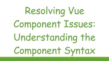 Resolving Vue Component Issues: Understanding the Component Syntax