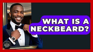 What Is A Neckbeard? - The Sharp Dressed Gent