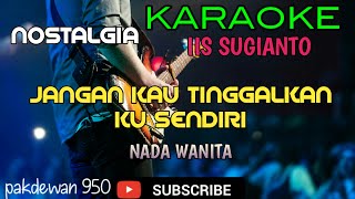 JANGAN TINGGALKAN KUSENDIRI| IIS SUGIANTO| KARAOKE NADA WANITA| COVER