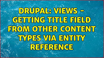 Drupal: Views - getting Title field from other content types via entity reference