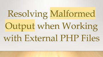 Resolving Malformed Output when Working with External PHP Files