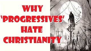Why ‘Progressives’ Hate Christianity
