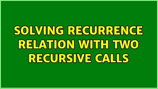 Solving recurrence relation with two recursive calls