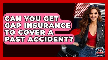 Can You Get Gap Insurance To Cover A Past Accident? - Auto Coverage Explained