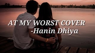 AT MY WORST (Lyrics) COVER- Hanin Dhiya