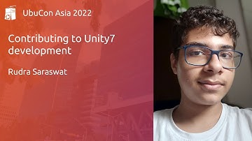 Contributing to Unity7 development - Rudra Saraswat | UbuCon Asia 2022