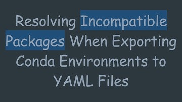 Resolving Incompatible Packages When Exporting Conda Environments to YAML Files