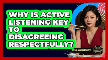 Why Is Active Listening Key To Disagreeing Respectfully? - Beyond Borders Etiquette