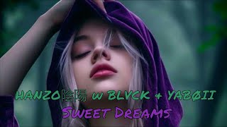 HANZO陰陽 w BLVCK & YABØII - Sweet Dreams