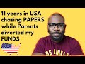 11 years in USA chasing PAPERS while Parents diverted my FUNDS