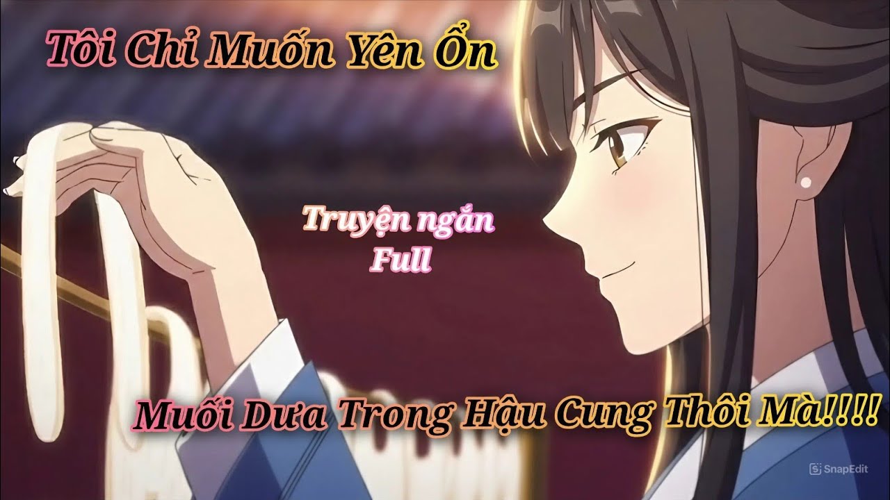 [ FULL ] Tôi Chỉ Muốn Yên Ổn Muối Dưa Trong Hậu Cung Thôi Mà 