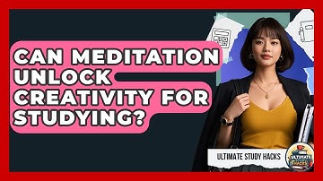 Can Meditation Unlock Creativity For Studying? - Ultimate Study Hacks