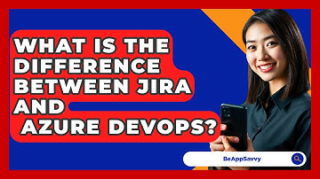 What Is The Difference Between JIRA And   Azure DevOps? - Be App Savvy