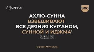 900. Ахлю-Сунна взвешивают все деяния Кур'аном, Сунной и иджма' || Сирадж Абу Тальха