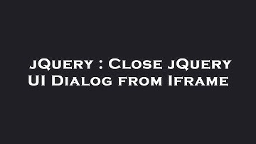 jQuery : Close jQuery UI Dialog from Iframe