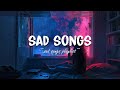 Sad songs  sad songs playlist for broken hearts  depressing songs that will make you cry