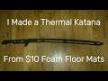 I made a Thermal Katana using $10 Foam Floor mats