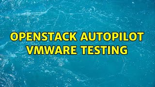 OpenStack Autopilot VMware testing