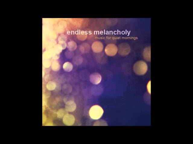Endless Melancholy - Music For Quiet Mornings (Full) class=