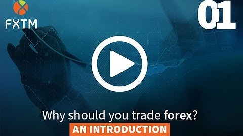 01 WHY SHOULD YOU TRADE FOREX? | FXTM Forex Education