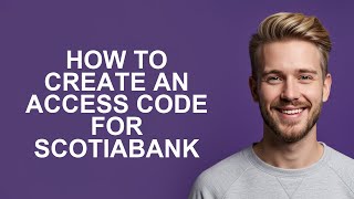 How to Create an Access Code for Scotiabank