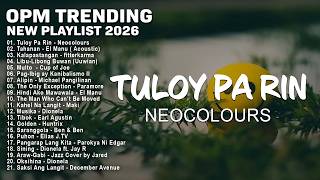New OPM Trending 2026 Playlist | Tuloy Pa Rin - Neocolours, Tahanan - El Manu | Tagalog Love Song