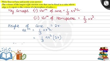 Write True or False and justify your answer : The volume of the largest right circular cone that ...