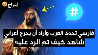 فارسي تحدى العرب وأراد أن يحرج أعرابي .. شاهد كيف تم الرد عليه