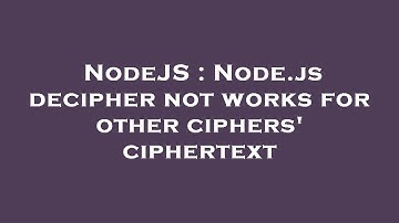 NodeJS : Node.js decipher not works for other ciphers