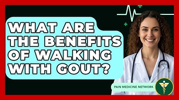 What Are The Benefits Of Walking With Gout? - Pain Medicine Network