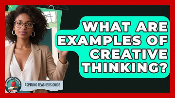 What Are Examples Of Creative Thinking? - Aspiring Teacher Guide