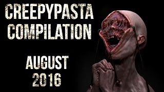 CREEPYPASTA COMPILATION- AUGUST 2016