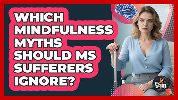Which Mindfulness Myths Should MS Sufferers Ignore? - MS Support Network