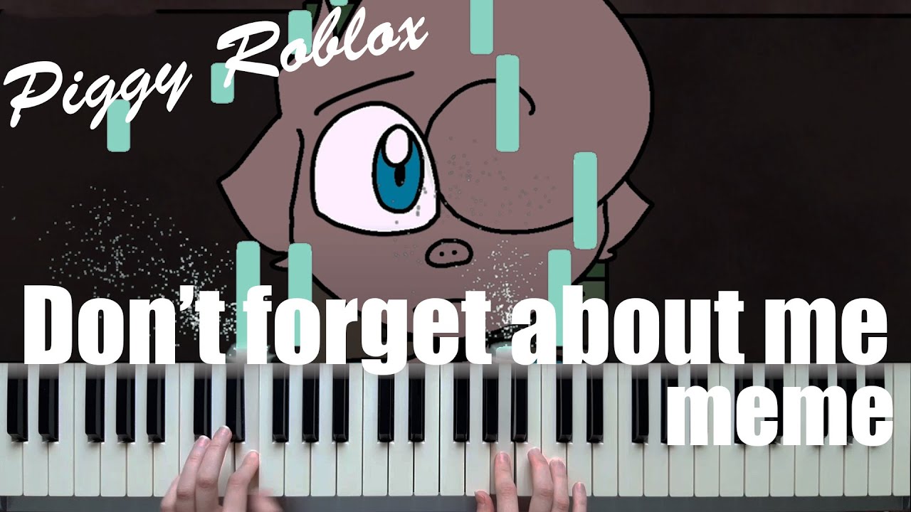 Don T Forget About Me Meme Piggy Roblox Piano Cover Youtube - roblox forget meme