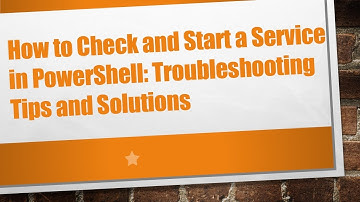 How to Check and Start a Service in PowerShell: Troubleshooting Tips and Solutions
