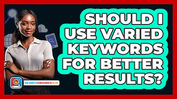 Should I Use Varied Keywords For Better Results?