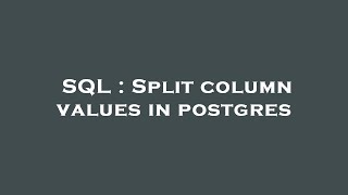 SQL : Split column values in postgres