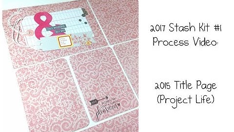 2017 Stash Kit #1 Process Video:  2015 Title Page (Project Life)
