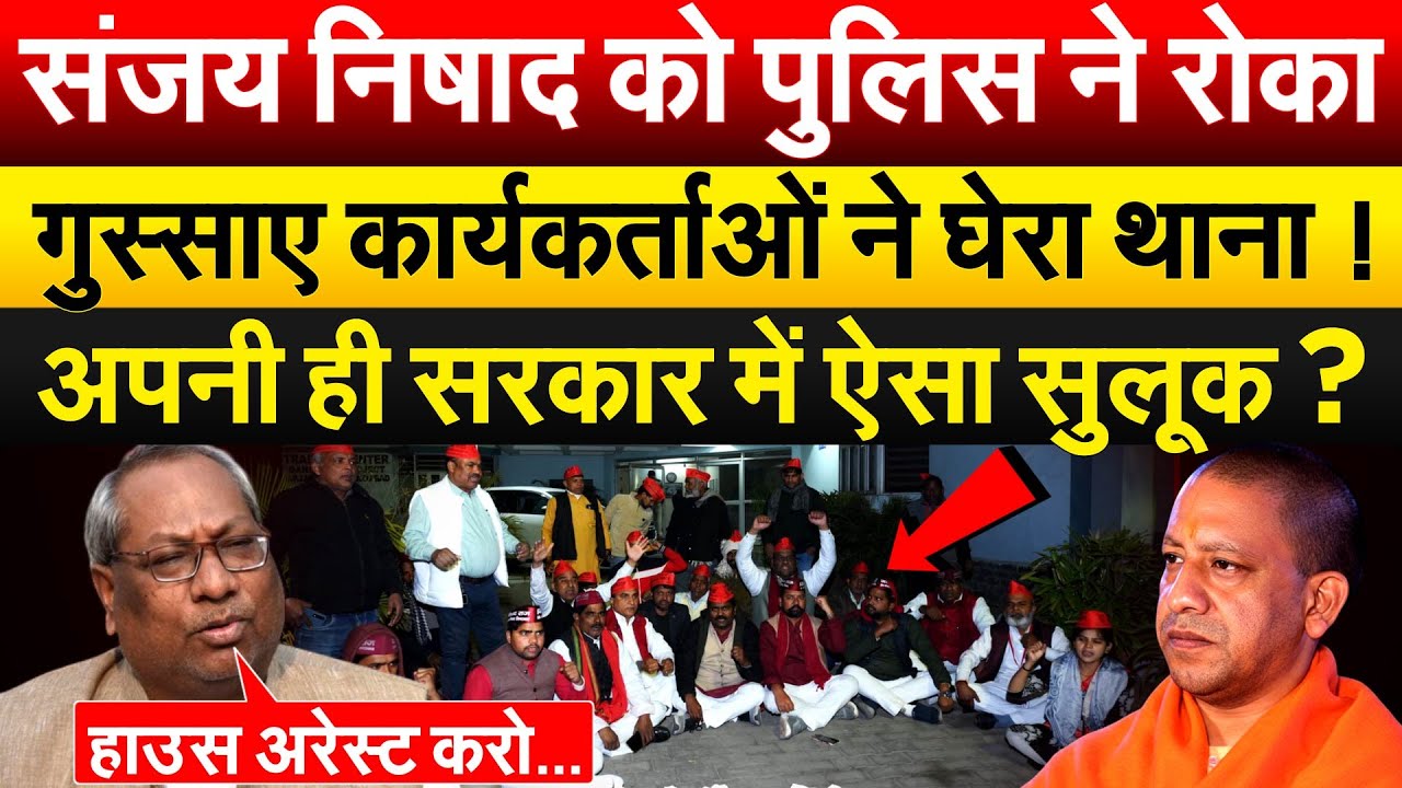 Sanjay Nishad को पुलिस ने रोका गुस्साए कार्यकर्ताओं ने घेरा थाना ! अपनी ही सरकार में ऐसा सुलूक ?
