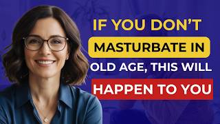 Urologist: If You Don’t Masturbate in Old Age, This Will Happen To You | Advice For Elderly