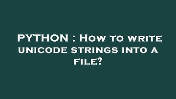 PYTHON : How to write unicode strings into a file?