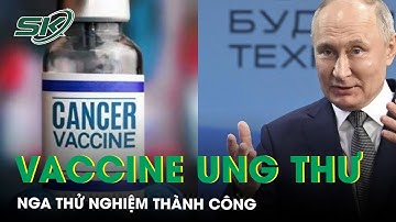 Nga thử nghiệm thành công vaccine ung thư | SKĐS