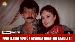 Muhterem Nur 87 yaşında hayatını kaybetti!