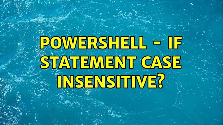 PowerShell - IF statement case insensitive?