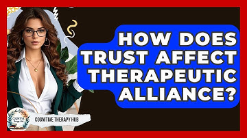 How Does Trust Affect Therapeutic Alliance? - Cognitive Therapy Hub