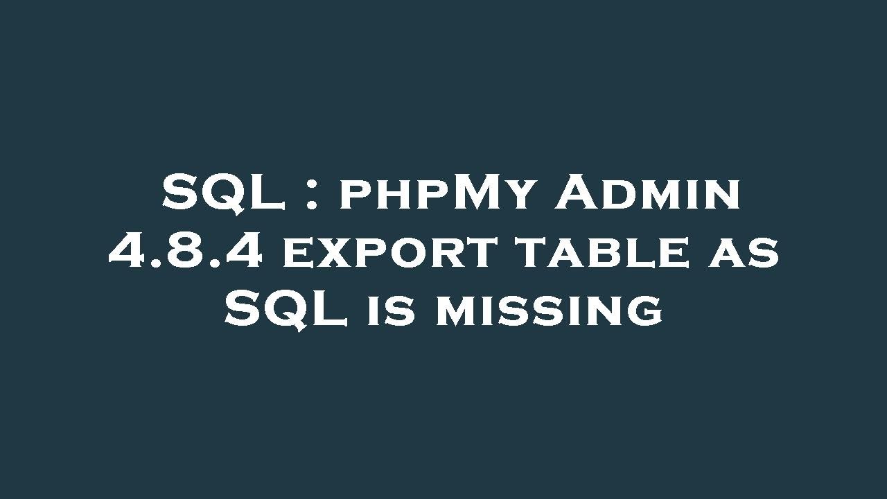 SQL : phpMy Admin 4.8.4 export table as SQL is missing - YouTube