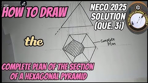 How to draw the complete plan of a section of hexagonal pyramid NECO 2025 SOLUTION QUE  3