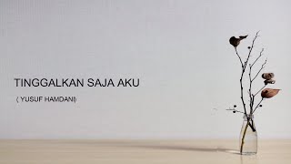 TINGGALKAN SAJA AKU _ (YUSUF HAMDANI)